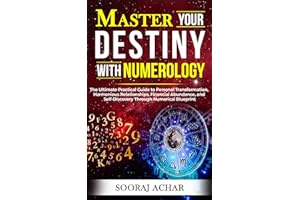 Master Your DESTINY With Numerology: The Ultimate Practical Guide to Personal Transformation, Harmonious Relationships, Finan