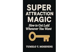 Super Attraction Magic: How to Get Laid Whenever You Want