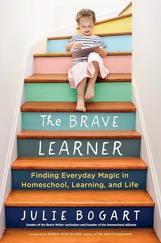 Download The Brave Learner: Finding Everyday Magic in Homeschool, Learning, and Life PDF