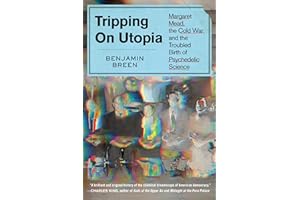 Tripping on Utopia: Margaret Mead, the Cold War, and the Troubled Birth of Psychedelic Science