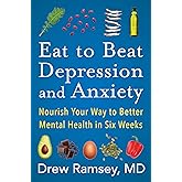 Eat to Beat Depression and Anxiety: Nourish Your Way to Better Mental Health in Six Weeks