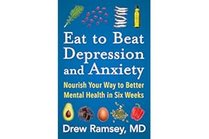 Eat to Beat Depression and Anxiety: How to Eat Your Way to Better Mental Health with Nutritional Psychiatry Techniques