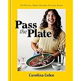 Pass the Plate: 100 Delicious, Highly Shareable, Everyday Recipes: A Cookbook