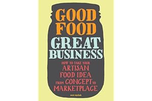 Good Food, Great Business: How to Take Your Artisan Food Idea from Concept to Marketplace
