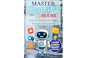 Master ChatGPT in 72 Hours: Unlock AI’s Power for Work, Business, and Creativity