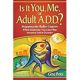 Is It You, Me, or Adult A.D.D.: Stopping the Roller Coaster When Someone You Love Has Attention Deficit Disorder