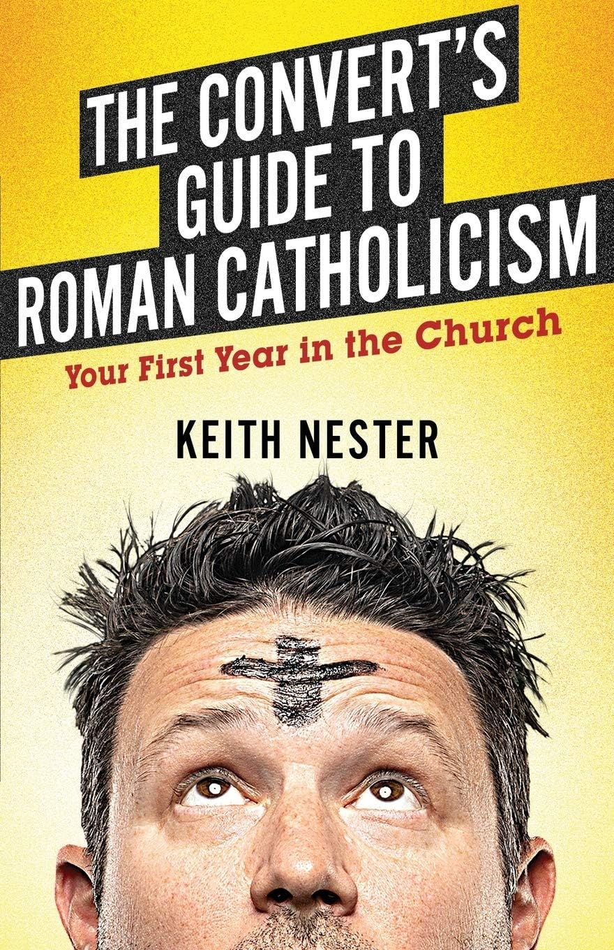 Christian - The Convert's Guide to Roman Catholicism: Your First Year in the Church