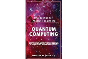 Quantum Computing - Introduction for Absolute Beginners: A simple but engaging guide into the world of Quantum Computing