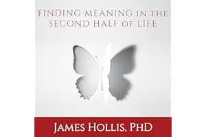 Finding Meaning in the Second Half of Life: How to Finally, Really Grow Up