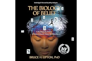 The Biology of Belief: Unleashing the Power of Consciousness, Matter, and Miracles