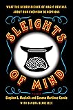 Sleights of Mind: What the Neuroscience of Magic Reveals about Our Everyday Deceptions