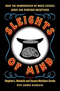 Sleights of Mind: What the Neuroscience of Magic Reveals about Our Everyday Deceptions