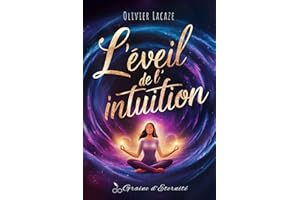 L'Éveil de l'Intuition: Accédez au Pouvoir Caché de Votre Sixième Sens - Comment Développer une Intuition Infaillible pour Tr