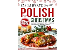Babcia Wera’s Polish Christmas Cookbook: 97 Easy Recipes, Homemade Pierogies, Hearty Soups & Traditional Vegetarian Dishes On