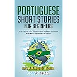 Portuguese Short Stories for Beginners: 20 Captivating Short Stories to Learn Brazilian Portuguese & Grow Your Vocabulary the