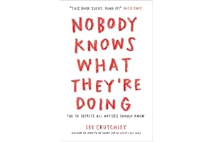Nobody Knows What They're Doing: The 10 Secrets All Artists Should Know