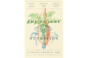 The Future of Nutrition: An Insider's Look at the Science, Why We Keep Getting It Wrong, and How to Start Getting It Right