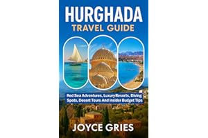 HURGHADA TRAVEL GUIDE: Red Sea Adventures, Luxury Resorts, Diving Spots, Desert Tours And Insider Budget Tips