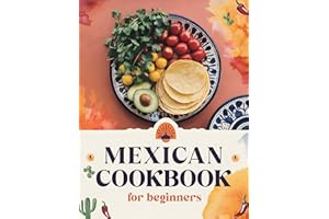 Mexican Cookbook for Beginners: The Ultimate Collection of Authentic Mexican Recipes in English with Pictures for Every Occas