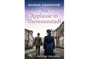 No Applause in Theresienstadt: A World War II Historical Novel of Love, Betrayal, and Survival in Theresienstadt (Escaping th
