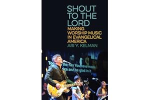 Shout to the Lord: Making Worship Music in Evangelical America (North American Religions Book 13)