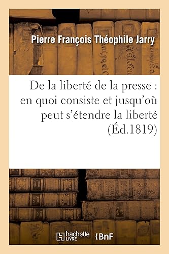 Download De la liberté de la presse : en quoi consiste et jusqu'où peut s'étendre la liberté de la presse: dans un gouvernement représentatif ? PDF