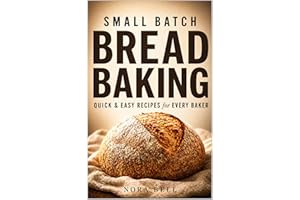 Small Batch Bread Baking: Quick & easy recipes for every baker (Small Batch Baking)