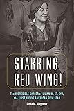 Starring Red Wing!: The Incredible Career of Lilian