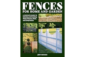 Fences for Home and Garden: A Complete Guide to Selecting and Installing Wood, Masonry, Metal, and Living Fences