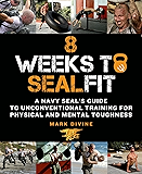 8 Weeks to SEALFIT: A Navy SEAL's Guide to Unconventional Training for Physical and Mental Toughness