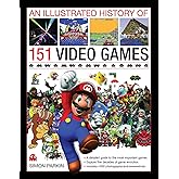 An Illustrated History of 151 Video Games: A detailed guide to the most important games of the past five decades