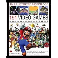 An Illustrated History of 151 Video Games: A detailed guide to the most important games of the past five decades