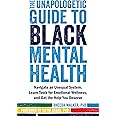 The Unapologetic Guide to Black Mental Health: Navigate an Unequal System, Learn Tools for Emotional Wellness, and Get the He