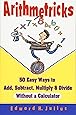 Arithmetricks: 50 Easy Ways to Add, Subtract, Multiply, and Divide Without a Calculator