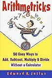 Arithmetricks: 50 Easy Ways to Add, Subtract, Multiply, and Divide Without a Calculator