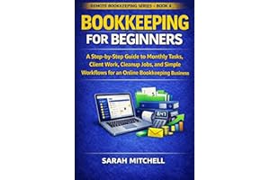 Bookkeeping for Beginners: A Step-by-Step Guide to Monthly Tasks, Client Work, Cleanup Jobs, Financial Organization, and Simp