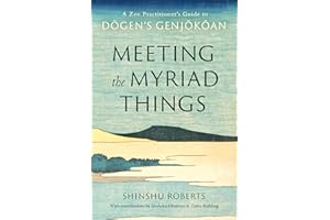 Meeting the Myriad Things: A Zen Practitioner's Guide to Dogen's Genjokoan