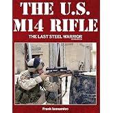 The U.S. M14 Rifle: The Last Steel Warrior, Second Edition