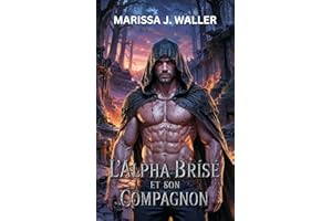 L'Alpha Brisé et Son Compagnon: Une Romance MM Sombre de Amour, Rage et Rédemption (La Série du Loup Alpha) (French Edition)