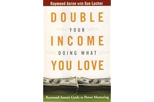 Double Your Income Doing What You Love: Raymond Aaron's Guide to Power Mentoring
