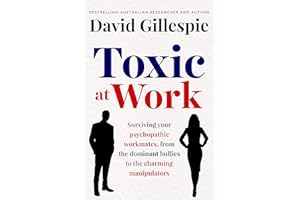 Toxic at Work: Surviving your psychopathic workmates, from the dominant bullies to the charming manipulators