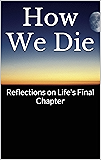 How We Die: Reflections on Life's Final Chapter