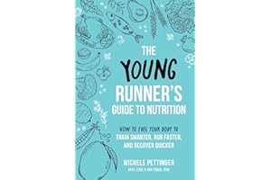 The Young Runner's Guide to Nutrition: How to Fuel Your Body to Train Smarter, Run Faster, and Recover Quicker
