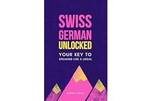 Swiss German Unlocked: Your key to speaking like a local (Swiss German Mastery Series Book 1)