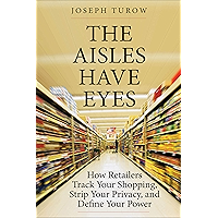 The Aisles Have Eyes: How Retailers Track Your Shopping, Strip Your Privacy, and Define Your Power book cover The Aisles Have Eyes: How Retailers Track Your Shopping, Strip Your Privacy, and Define Your Power book cover
