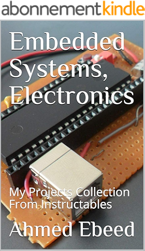 Download Embedded Systems, Electronics: My Projects Collection From Instructables (English Edition) PDF
