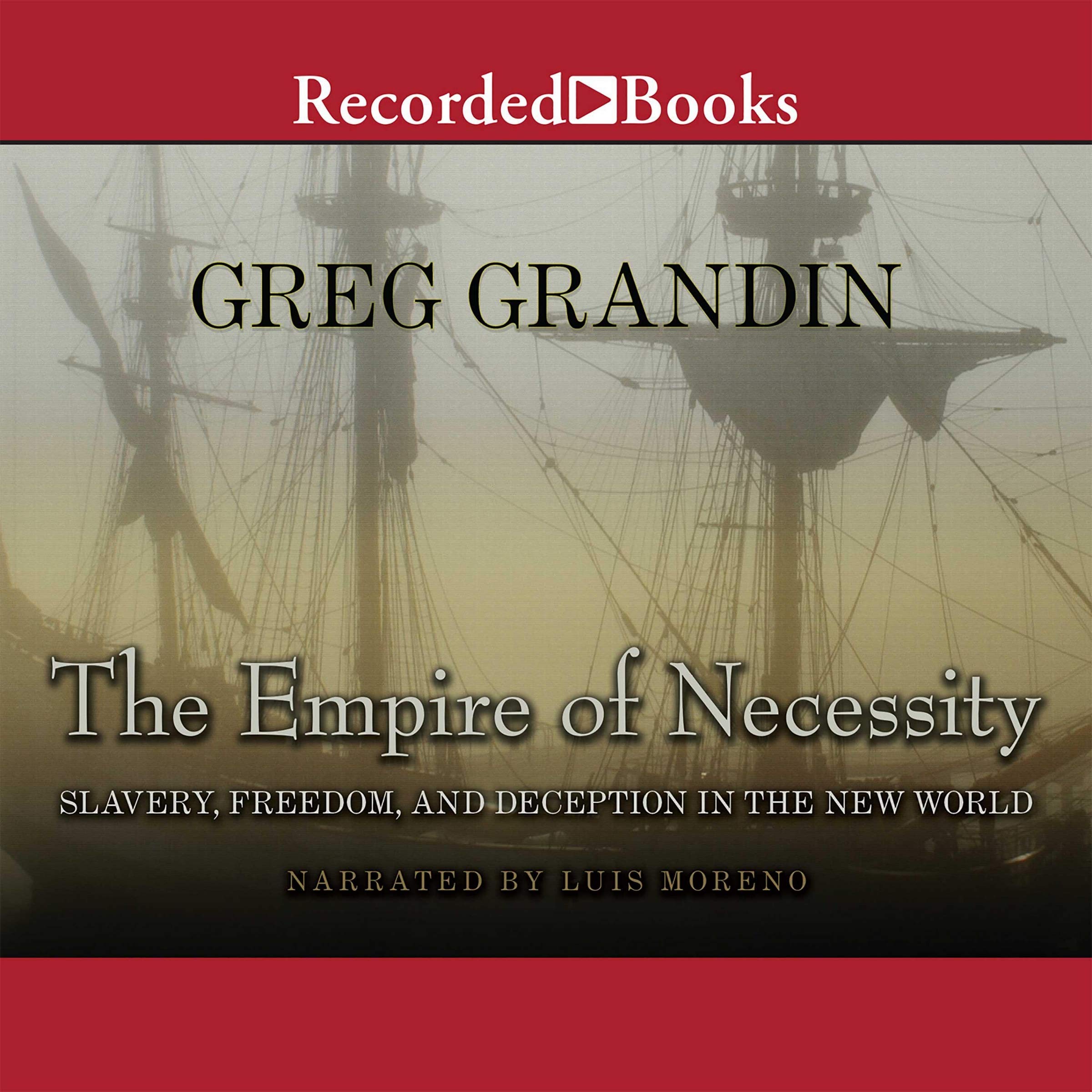 The Empire Of Necessity Slavery Freedom And Deception In The New World Greg Grandin 9781664425187 Amazon Com Books
