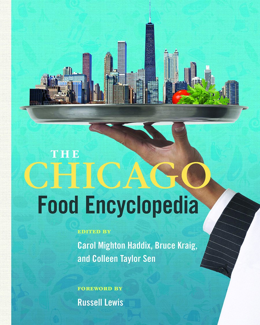 The Chicago Food Encyclopedia Heartland Foodways Carol Haddix
