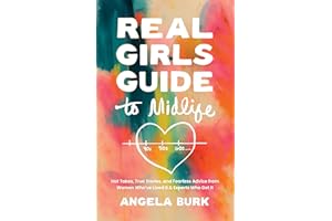 Real Girls Guide to Midlife: Hot Takes, True Stories, and Fearless Advice from Women Who’ve Lived It & Experts Who Get It