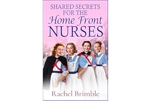 Shared Secrets for the Home Front Nurses: A BRAND NEW heartwarming WWII saga from Rachel Brimble – perfect for fans of Call T
